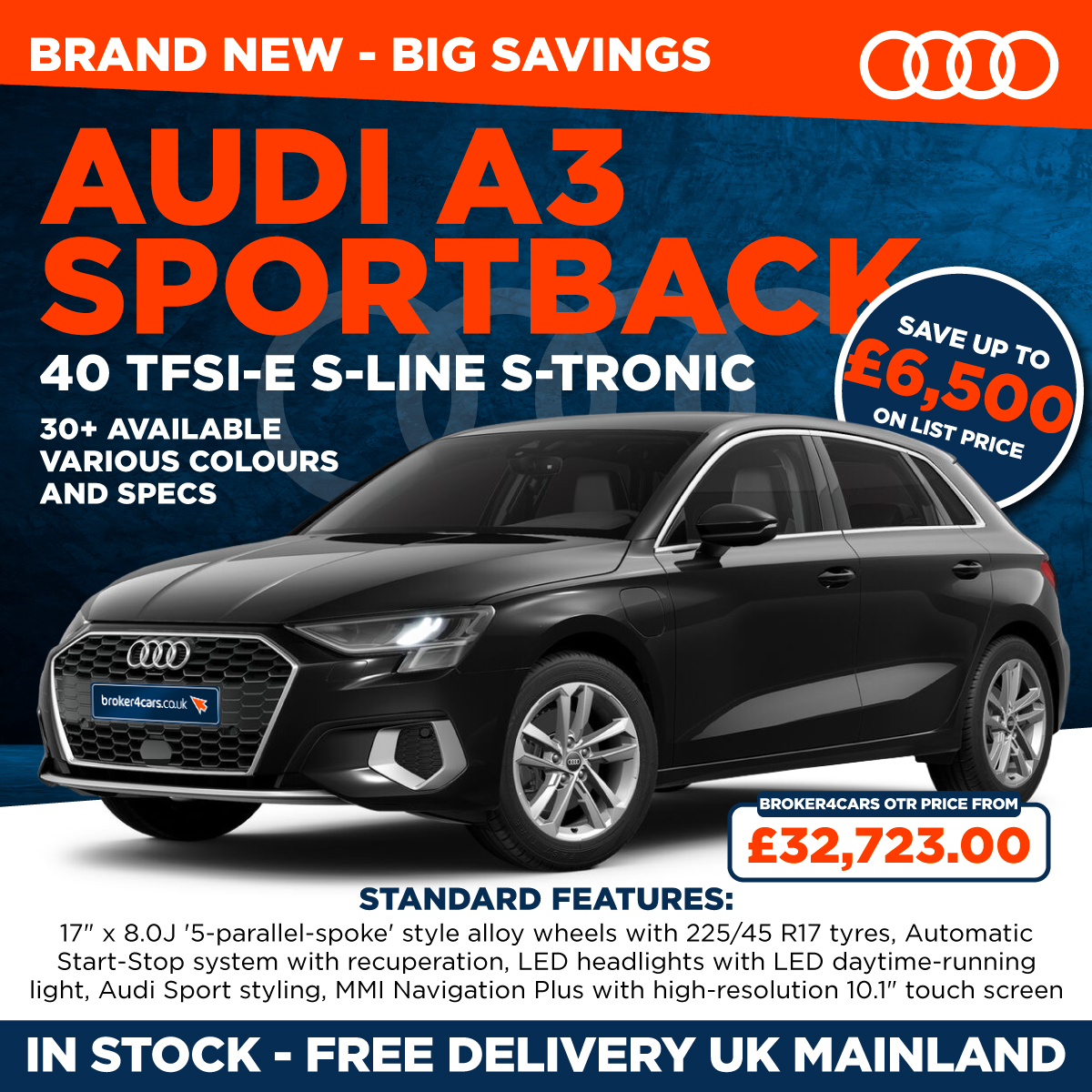 Audi A3 Sportback 40TFSI-E S-Line S-Tronic. 30+ Available various colours and specs. Standard features: 17 Inch x 8.0J 5 Parallel Spoke Style Alloy Wheels with 225/45 R17 Tyres, Automatic Start Stop system with recuperation, LED headlights with LED daytime running light, Audi sport styling, MMI Navigation Plus with high-resolution 10.1 inch touch screen. In stock - Free delivery UK Mainland. Save up to £6,500. Broker4Cars Price £32,723 OTR