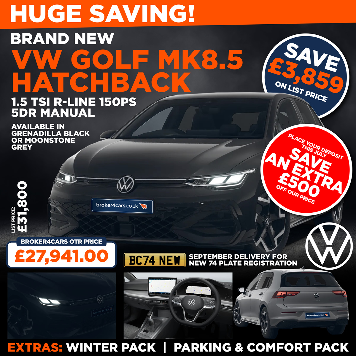 NEW VW GOLF HATCHBACK MK8.5 1.5 TSI Match 150ps 5dr Manual. Available in Grenadilla Black or Moonstone Grey. Winter Pack. Parking & Comfort Pack. VW's are currently due September for the new 74 plate registration. List Price £29,430 so saving £3,504. Broker4Cars Price £25,926 OTR. Place your deposit this July, save an extra £500